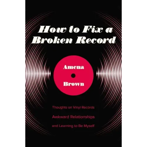 How to Fix a Broken Record: Thoughts on Vinyl Records, Awkward Relationships, and Learning to Be Myself - Paperback