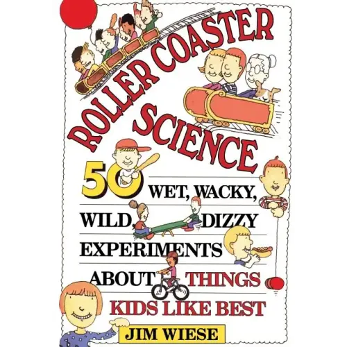 Roller Coaster Science: 50 Wet, Wacky, Wild, Dizzy Experiments about Things Kids Like Best - Paperback