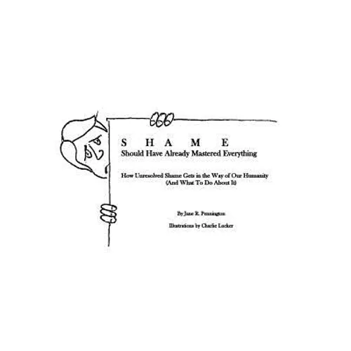 Shame: Should Have Already Mastered Everything: How Unresolved Shame Gets in the Way of Our Humanity (and what to do about it - Paperback