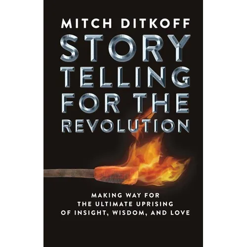 Storytelling for the Revolution: The Ultimate Uprising of Insight, Wisdom, and Love - Paperback
