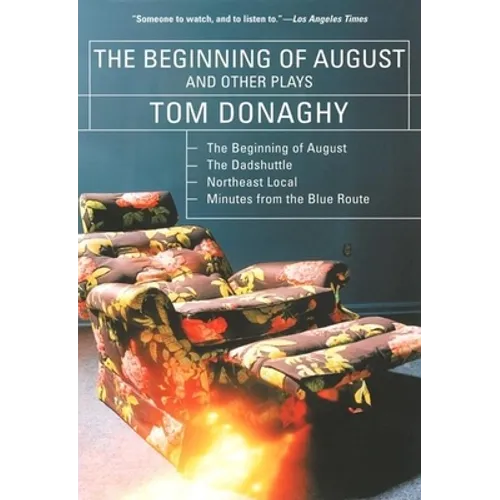 The Beginning of August and Other Plays: The Beginning of August, the Dadshuttle, Northeast Local, Minutes from the Blue Route - Paperback