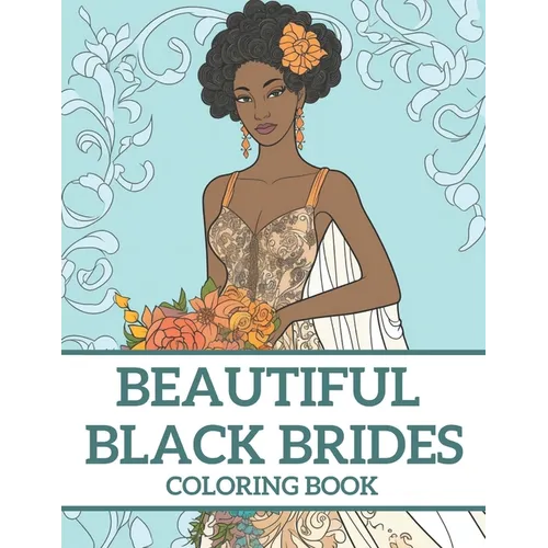 Beautiful Black Brides Coloring Book: Bridal Beauty Coloring Book For Women and Girls - Paperback