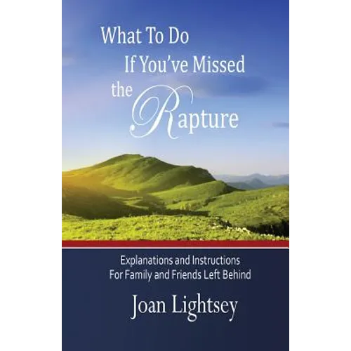 What To Do If You've Missed the Rapture: Explanations and Instructions to Friends and Family Left Behind