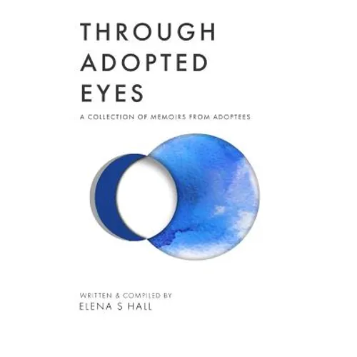 Through Adopted Eyes: A Collection of Memoirs from Adoptees - Paperback