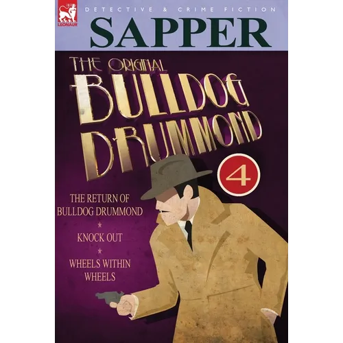 The Original Bulldog Drummond: 4-The Return of Bulldog Drummond, Knock Out & Wheels Within Wheels - Hardcover