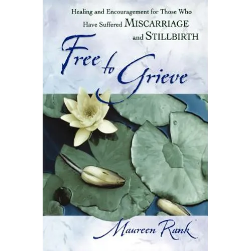 Free to Grieve: Healing and Encouragementfor Those Who Have Suffered Miscarriageand Stillbirth - Paperback