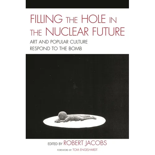 Filling the Hole in the Nuclear Future: Art and Popular Culture Respond to the Bomb - Paperback