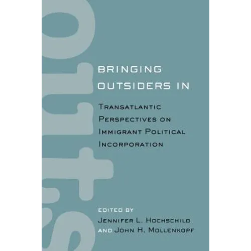 Bringing Outsiders in: Transatlantic Perspectives on Immigrant Political Incorporation - Paperback