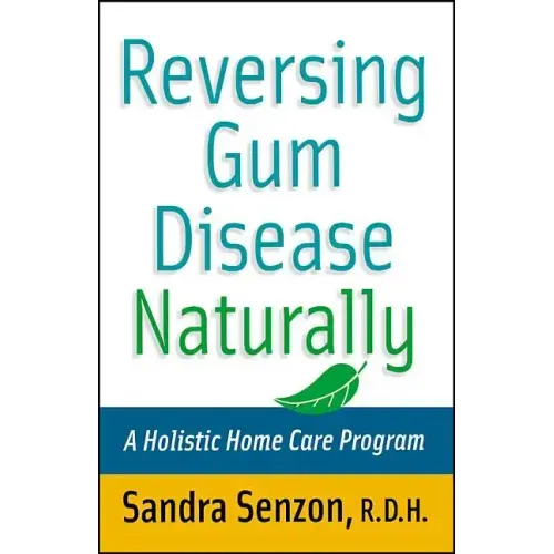 Reversing Gum Disease Naturally: A Holistic Home Care Program - Paperback