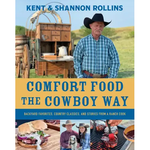 Comfort Food the Cowboy Way: Backyard Favorites, Country Classics, and Stories from a Ranch Cook - Hardcover