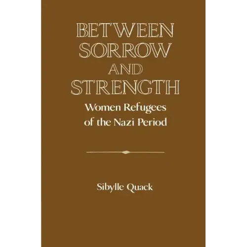 Between Sorrow and Strength: Women Refugees of the Nazi Period - Paperback