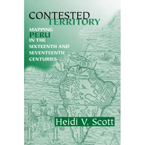 Contested Territory: Mapping Peru in the Sixteenth and Seventeenth Centuries - Paperback