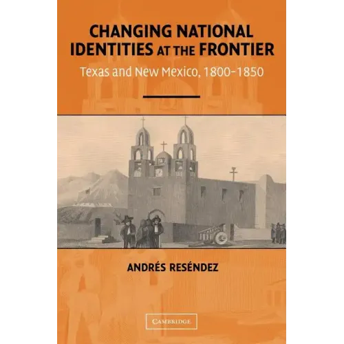 Changing National Identities at the Frontier: Texas and New Mexico, 1800-1850 - Paperback