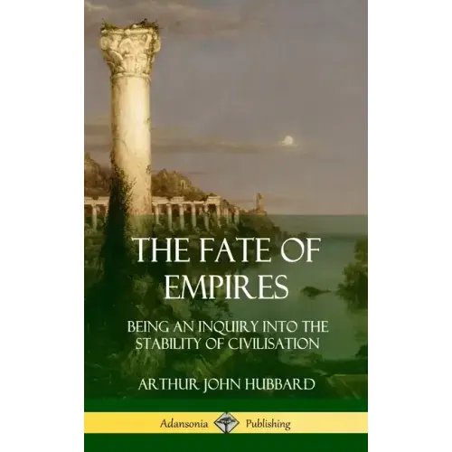 The Fate of Empires: Being an Inquiry Into the Stability of Civilization (Hardcover) - Hardcover