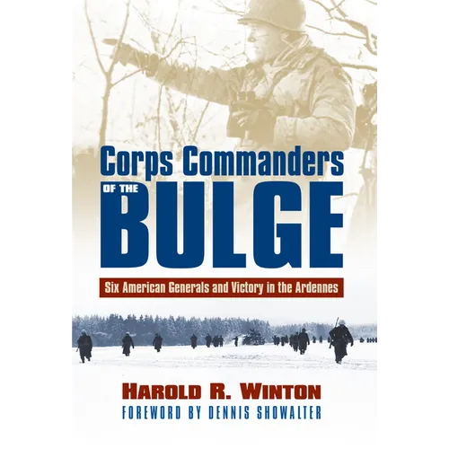Corps Commanders of the Bulge: Six American Generals and Victory in the Ardennes - Paperback