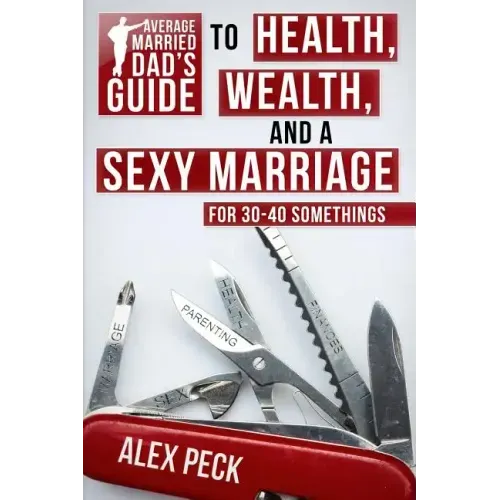 Average Married Dad's Guide to Health, Wealth, and a Sexy Marriage: For 30- to 40-Somethings - Paperback
