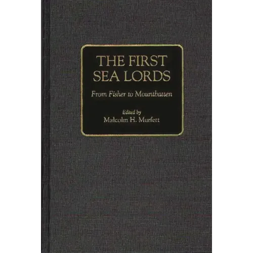 The First Sea Lords: From Fisher to Mountbatten - Hardcover