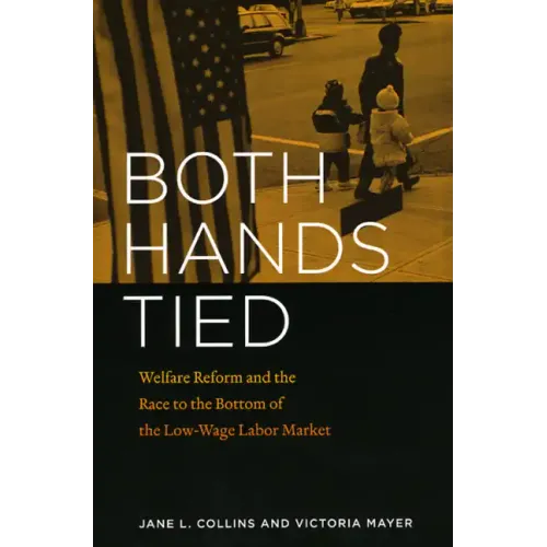 Both Hands Tied: Welfare Reform and the Race to the Bottom in the Low-Wage Labor Market - Paperback