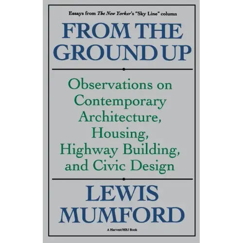 From the Ground Up: Observations on Contemporary Architecture, Housing, Highway Building, and Civic Design - Paperback