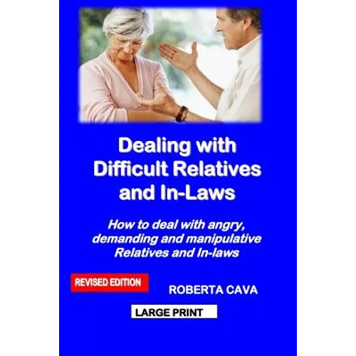 Dealing with Difficult Relatives and In-Laws: How to Deal with Angry, Demanding and Manipulative Relatives and In-Laws - Paperback
