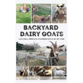 Backyard Dairy Goats: A natural approach to keeping goats in any yard