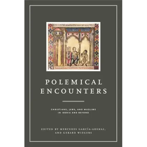 Polemical Encounters: Christians, Jews, and Muslims in Iberia and Beyond - Paperback
