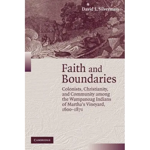 Faith and Boundaries: Colonists, Christianity, and Community Among the Wampanoag Indians of Martha's Vineyard, 1600 1871 - Paperback