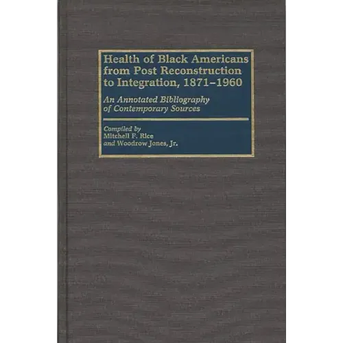 Health of Black Americans from Post-Reconstruction to Integration, 1871-1960: An Annotated Bibliography of Contemporary Sources - Hardcover