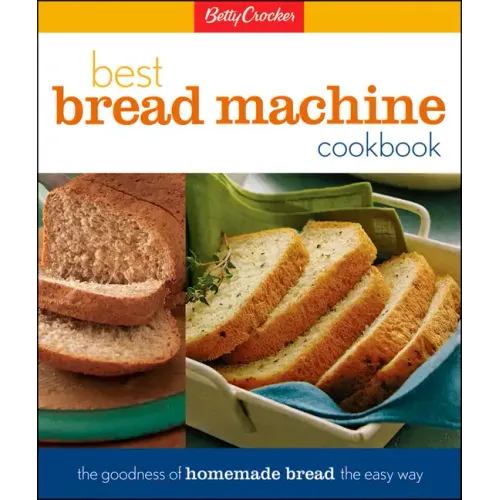 Betty Crocker's Best Bread Machine Cookbook: The Goodness of Homemade Bread the Easy Way - Hardcover
