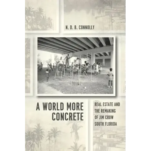 A World More Concrete: Real Estate and the Remaking of Jim Crow South Florida - Paperback