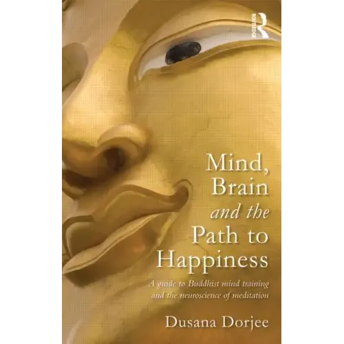 Mind, Brain and the Path to Happiness: A Guide to Buddhist Mind Training and the Neuroscience of Meditation - Paperback