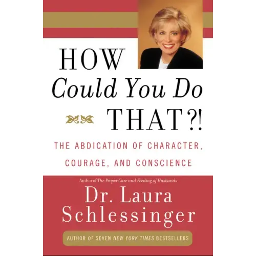 How Could You Do That?!: Abdication of Character, Courage, and Conscience - Paperback