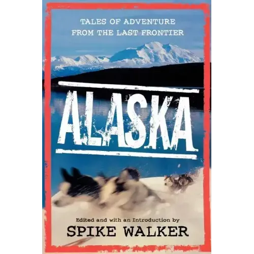 Alaska: Tales of Adventure from the Last Frontier - Paperback
