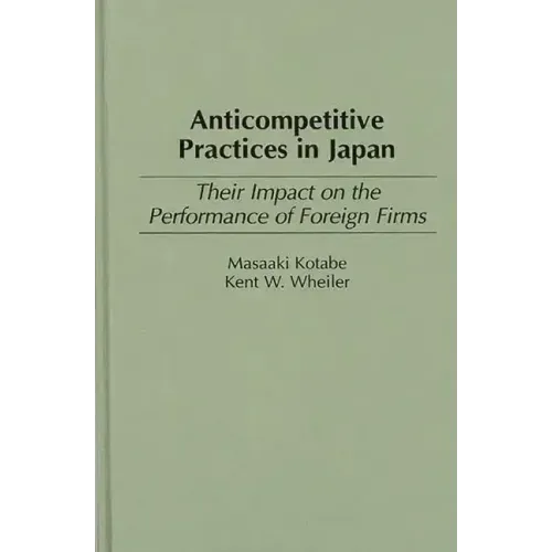 Anticompetitive Practices in Japan: Their Impact on the Performance of Foreign Firms - Hardcover