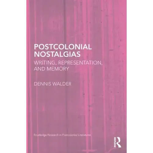 Postcolonial Nostalgias: Writing, Representation and Memory - Paperback