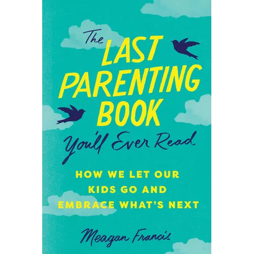 The Last Parenting Book You'll Ever Read: How We Let Our Kids Go and Embrace What's Next - Paperback