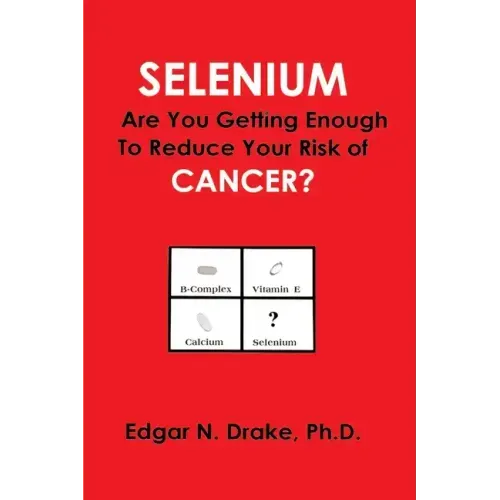 Selenium: Are You Getting Enough to Reduce Your Risk of Cancer? - Paperback