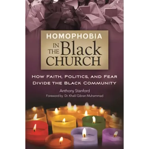Homophobia in the Black Church: How Faith, Politics, and Fear Divide the Black Community - Hardcover