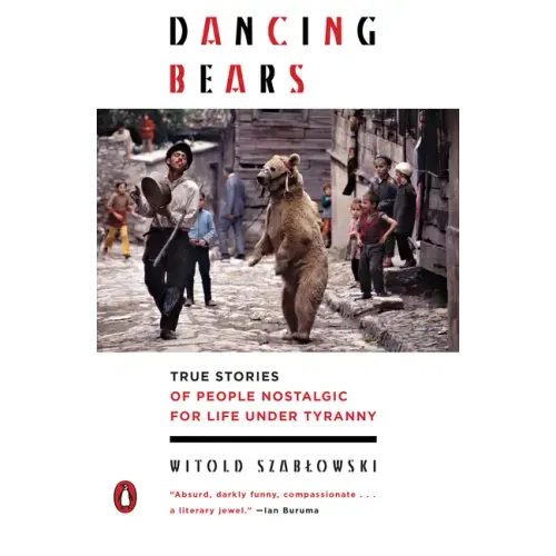 Dancing Bears: True Stories of People Nostalgic for Life Under Tyranny - Paperback