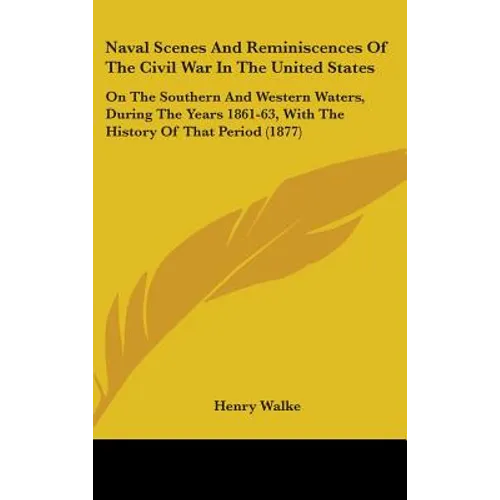 Naval Scenes And Reminiscences Of The Civil War In The United States: On The Southern And Western Waters, During The Years 1861-63, With The History O - Hardcover