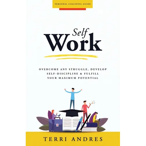 Self Work: Overcome Any Struggle, Develop Self-Discipline & Fulfill Your Maximum Potential