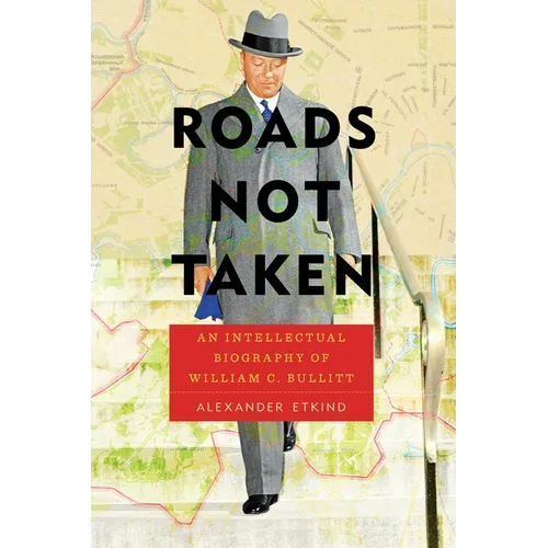 Roads Not Taken: An Intellectual Biography of William C. Bullitt - Paperback