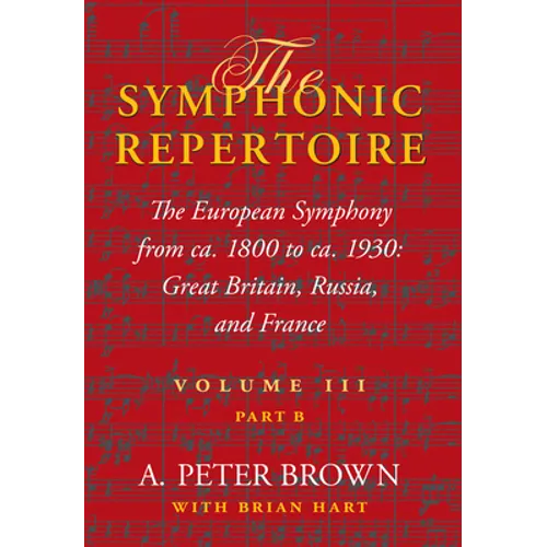 Symphonic Repertoire Volume III Part B: The European Symphony from ca. 1800 to ca. 1930: Great Britain, Russia, and France - Hardcover