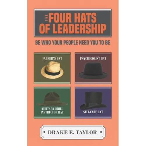 The Four Hats of Leadership: Be Who Your People Need You To Be - Paperback