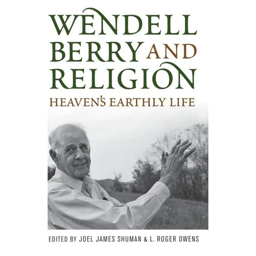 Wendell Berry and Religion: Heaven's Earthly Life - Hardcover
