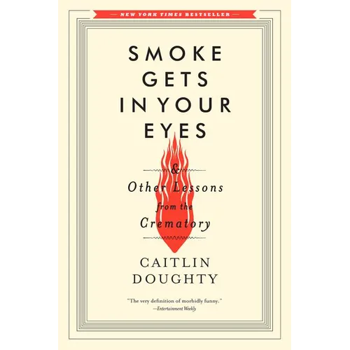 Smoke Gets in Your Eyes: And Other Lessons from the Crematory