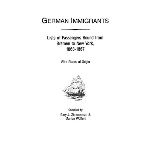German Immigrants: Lists of Passengers Bound from Bremen to New York, 1863-1867, with Places of Origin - Paperback