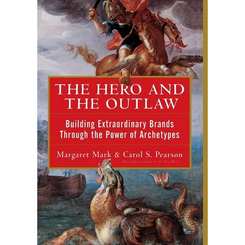 The Hero and the Outlaw: Building Extraordinary Brands Through the Power of Archetypes - Hardcover