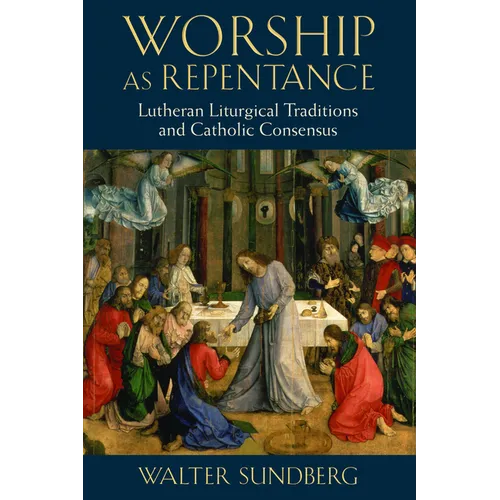 Worship as Repentance: Lutheran Liturgical Tradition and Catholic Consensus - Paperback