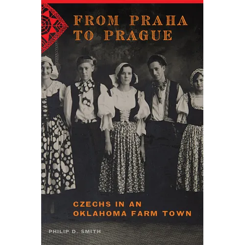 From Praha to Prague: Czechs in an Oklahoma Farm Town - Paperback